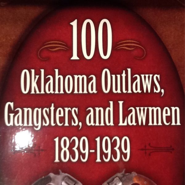 100 Oklahoma Outlaws, Gangsters And Lawmen 1839-1939